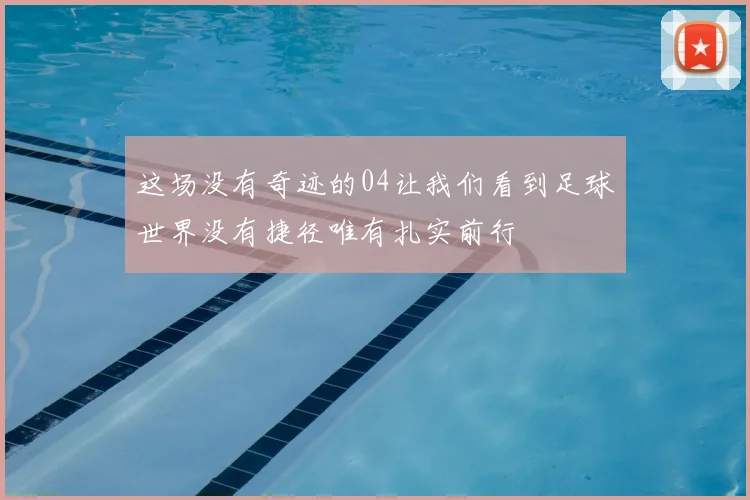这场没有奇迹的04让我们看到足球世界没有捷径唯有扎实前行